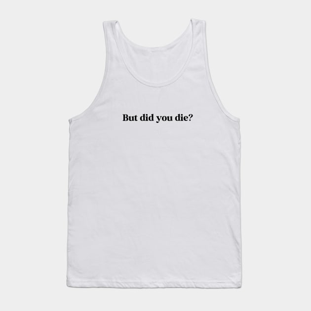 But Did You Die? Tank Top by Three Meat Curry